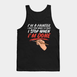 I'm A Painter I Don't Stop When I'm Tired I Stop When I'm Done Tank Top